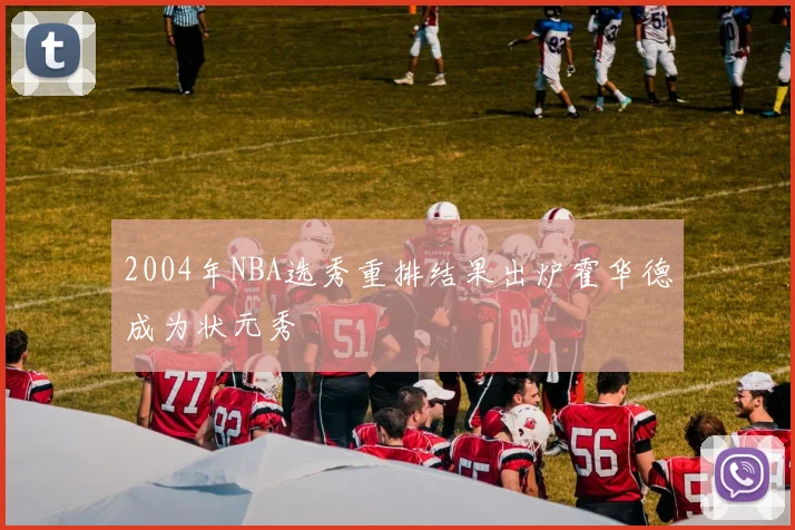 2004年NBA选秀重排结果出炉霍华德成为状元秀