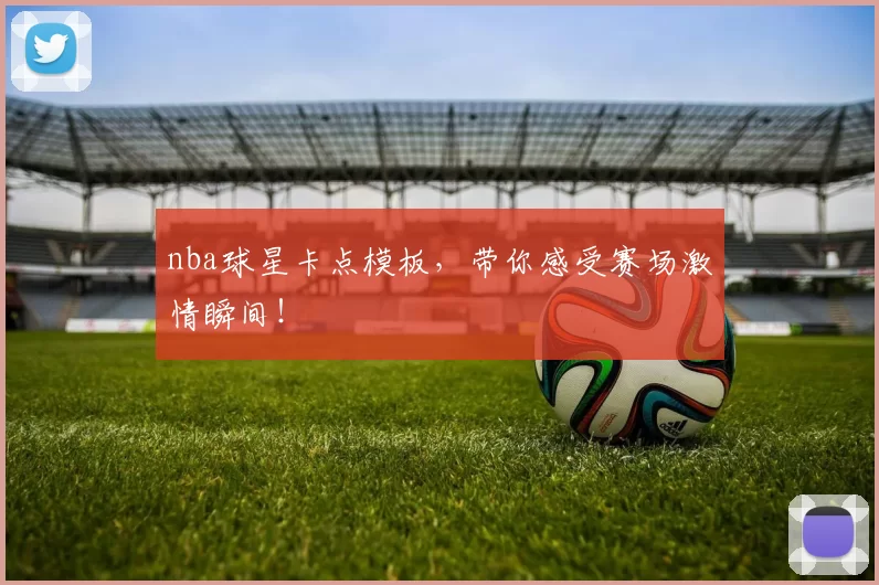 nba球星卡点模板，带你感受赛场激情瞬间！