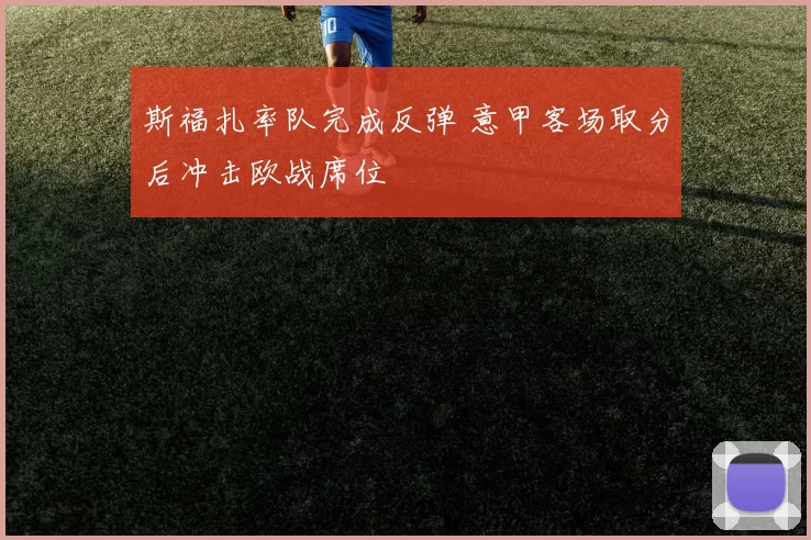 斯福扎率队完成反弹 意甲客场取分后冲击欧战席位