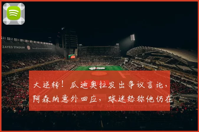 大逆转！瓜迪奥拉发出争议言论，阿森纳意外回应，球迷怒称他仍在嘴硬_曼城_哈兰德_对手