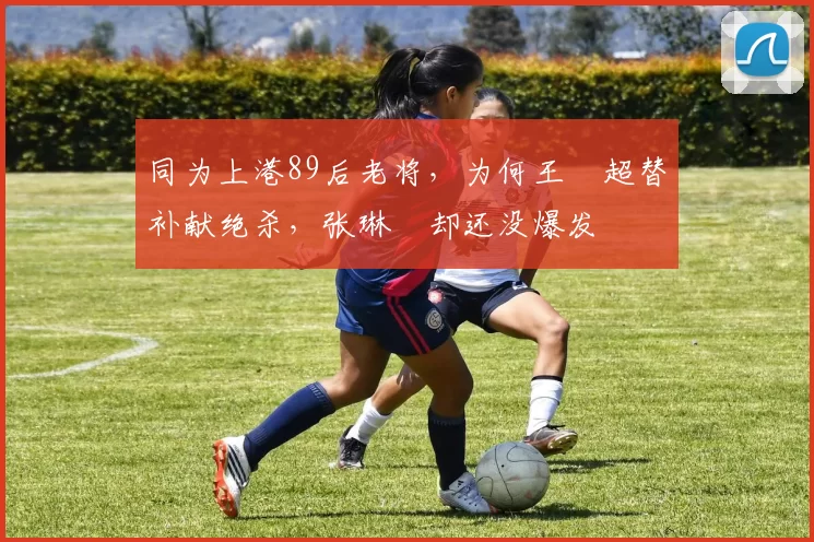 同为上港89后老将，为何王燊超替补献绝杀，张琳芃却还没爆发