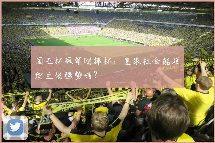 国王杯冠军刚捧杯，皇家社会能延续主场强势吗？